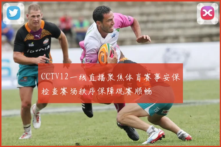 CCTV12一线直播聚焦体育赛事安保检查赛场秩序保障观赛顺畅
