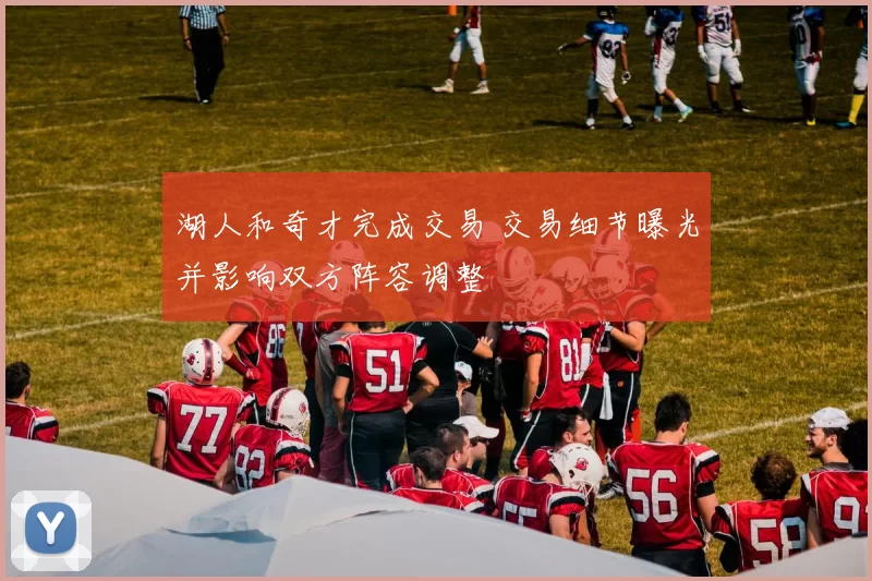 湖人和奇才完成交易 交易细节曝光并影响双方阵容调整