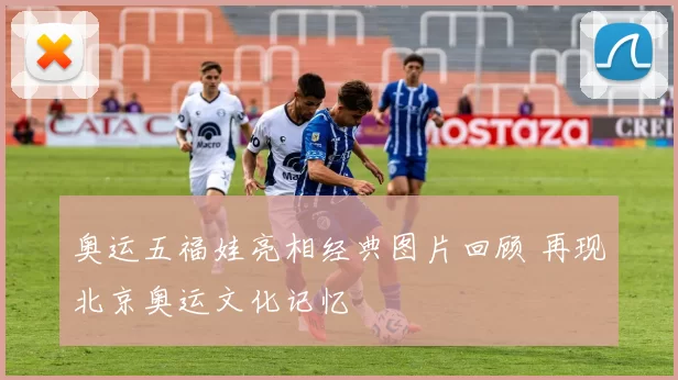奥运五福娃亮相经典图片回顾 再现北京奥运文化记忆