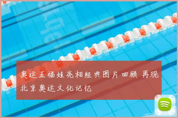 奥运五福娃亮相经典图片回顾 再现北京奥运文化记忆