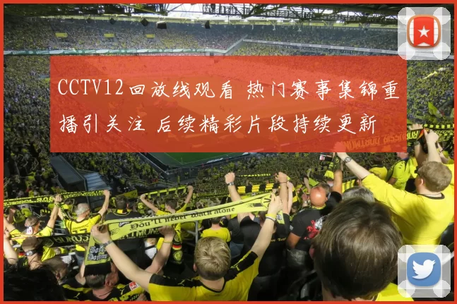 CCTV12回放线观看 热门赛事集锦重播引关注 后续精彩片段持续更新