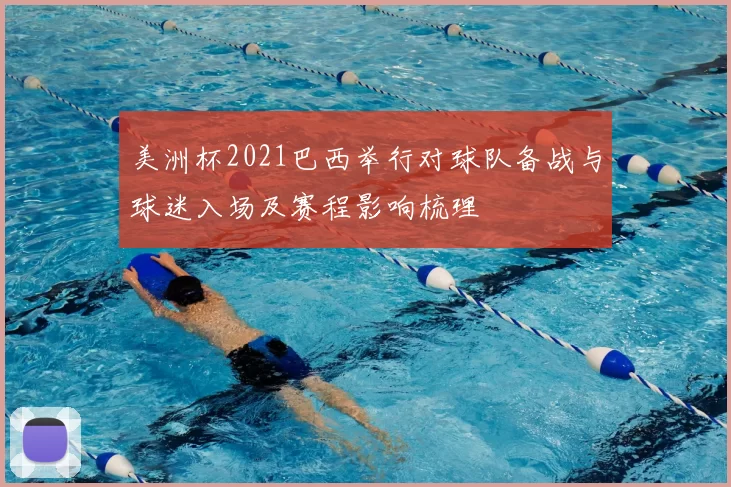 美洲杯2021巴西举行对球队备战与球迷入场及赛程影响梳理