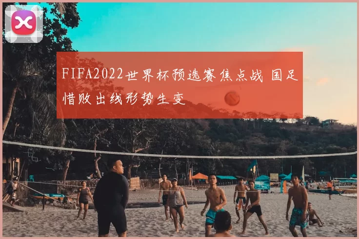 FIFA2022世界杯预选赛焦点战 国足惜败出线形势生变