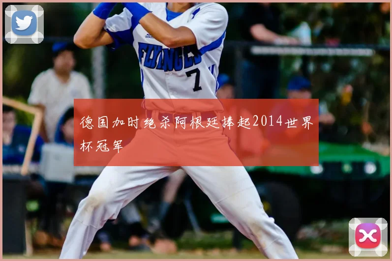 德国加时绝杀阿根廷捧起2014世界杯冠军
