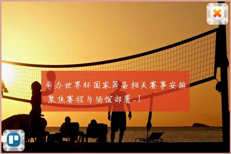 举办世界杯国家筹备相关赛事安排 聚焦赛程与场馆部署_1
