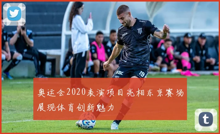 奥运会2020表演项目亮相东京赛场展现体育创新魅力