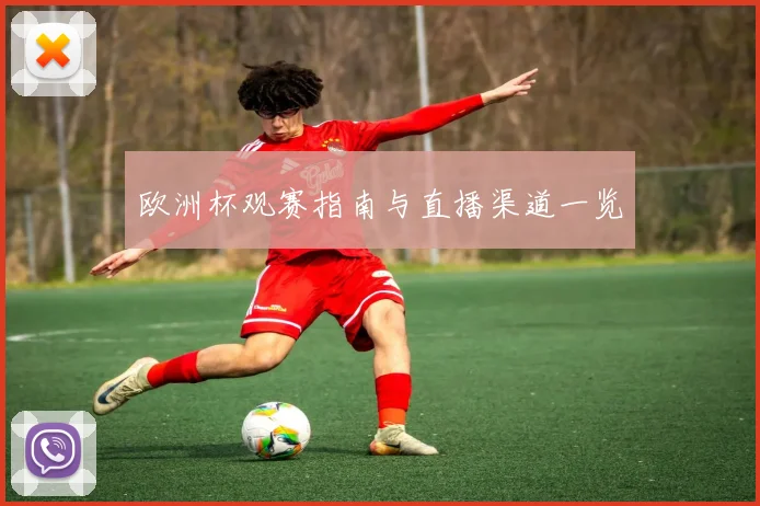 欧洲杯观赛指南与直播渠道一览